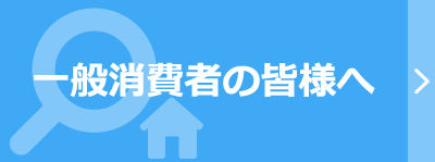 一般消費者の皆様へ